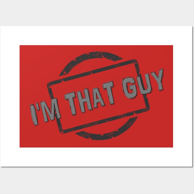 I'M THAT GUY! Wall Art by D_AUGUST_ART_53